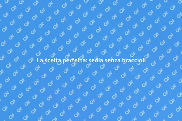 Sedia senza braccioli: un tocco moderno