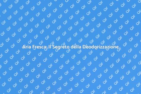Deodorizzazione: Aria Fresca in Casa