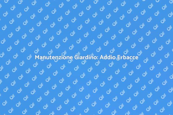 Cura del Giardino: Niente Più Erbacce!