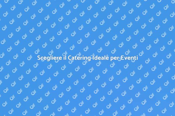 Come Scegliere il Catering Perfetto