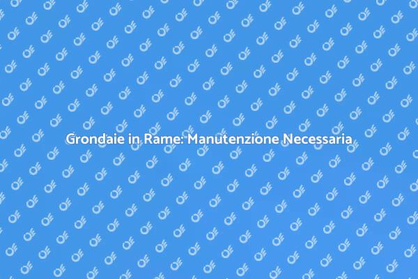 Importanza della Manutenzione delle Grondaie