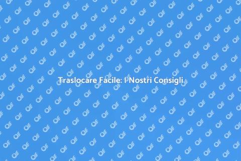 Trasloco Senza Stress: Guida Completa