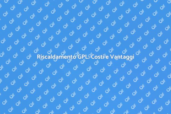 Guida ai Costi del Riscaldamento GPL