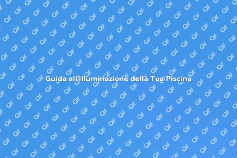 Illuminazione per Piscine: Guida Pratica