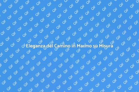 Camino in Marmo su Misura per Casa