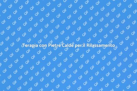Massaggio con Pietre Calde: Benessere