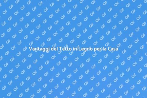 Tetto in Legno: Eleganza e Funzionalità