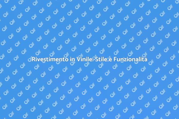 Rivestimento in Vinile: La Scelta Perfetta
