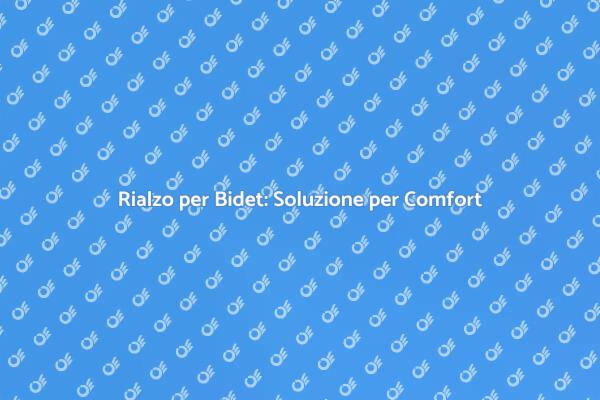 Rialzo per Bidet: Comfort per Tutti