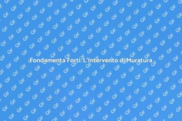 Muratura: Rendi Sicure le Tue Fondamenta