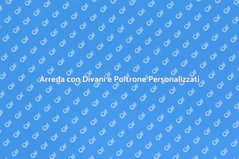 Divani e Poltrone Su Misura per Te