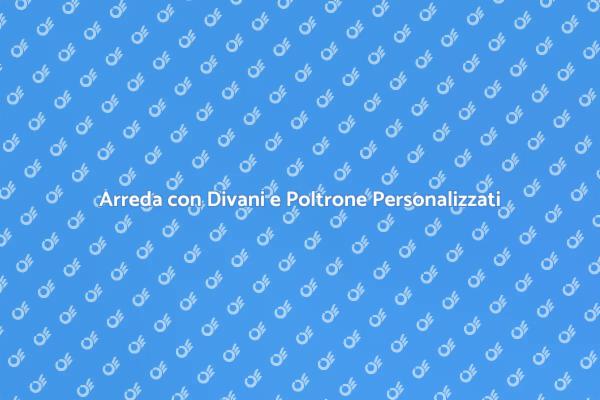 Comfort e Design: Divani Su Misura