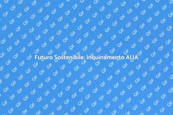 Inquinamento AUA: Verso un Futuro Sostenibile