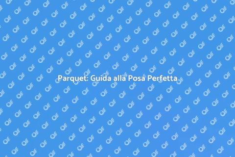 Posa del Parquet: Eleganza per la Casa