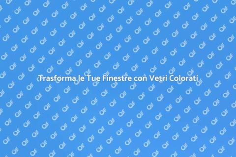 Vetri Colorati per Finestre Uniche