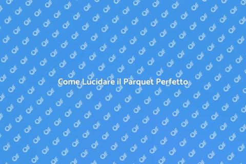 Lucidare il Parquet per una Casa Rinnovata