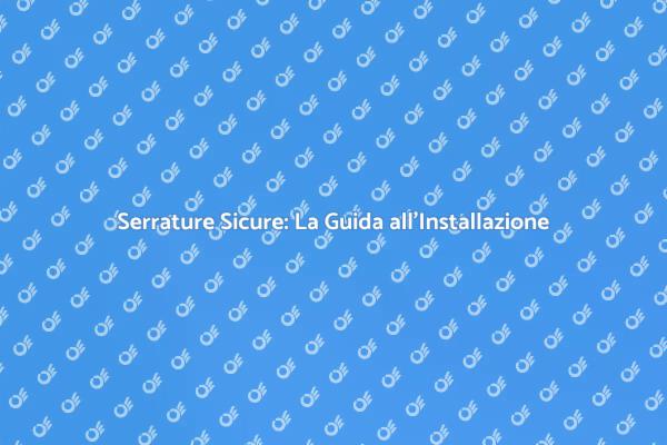 Sicurezza: Installare Serrature Affidabili