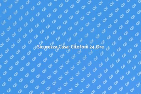 Controllo Citofoni 24 Ore Sicuro