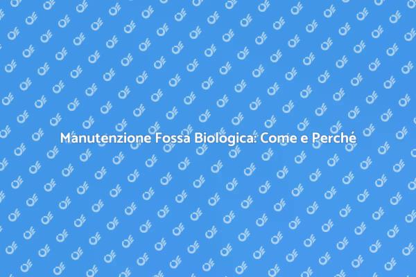Spurgo Fossa Biologica: Perché è Fondamentale