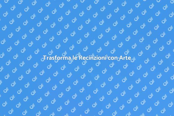 Rendi Unica la Tua Recinzione!