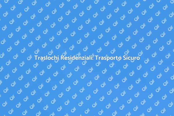 Trasporti Efficaci per Traslochi Domestici