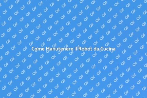 Manutenzione Robot da Cucina Efficiente