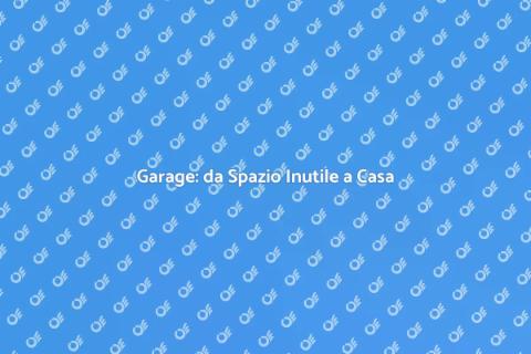 Trasforma il Garage in Abitazione