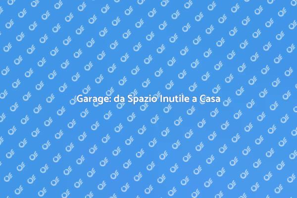 Garage: Trasformalo in Casa
