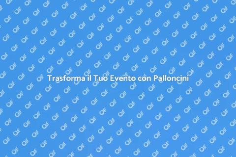 Palloncini Personalizzati per Eventi Unici