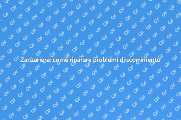Soluzioni per zanzariere con problemi di scorrimento
