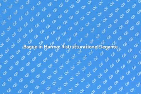 Ristrutturare un Bagno in Marmo