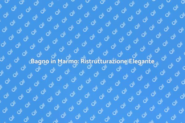 Ristrutturazione Bagno: Il Tocco di Marmo