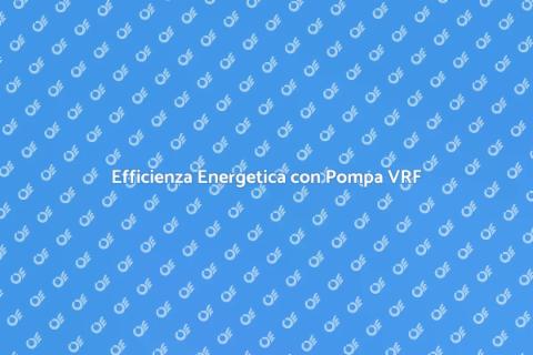 Pompa di Calore VRF: Innovazione e Efficienza