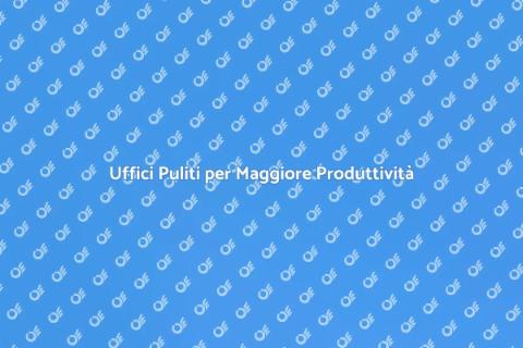 Pulizia e Manutenzione Uffici Efficiente