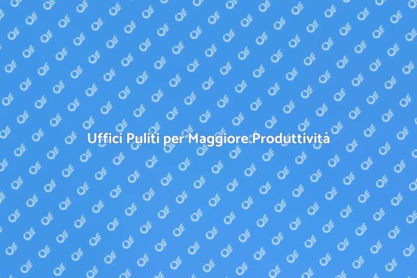 Manutenzione Uffici: Chiave per il Successo