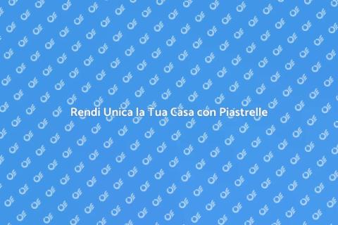 Piastrelle Decorative: Trasforma Casa