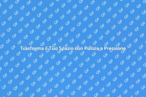 Pulizia a Pressione: Efficacia Garantita