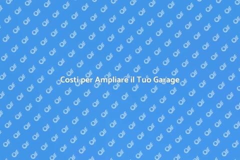 Ampliare Garage: Costi e Opzioni