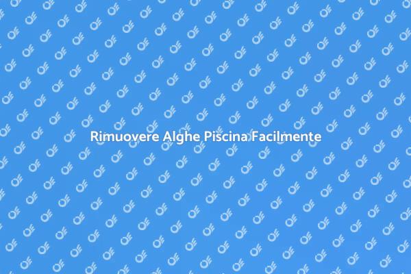 Piscina Perfetta: Niente Alghe!