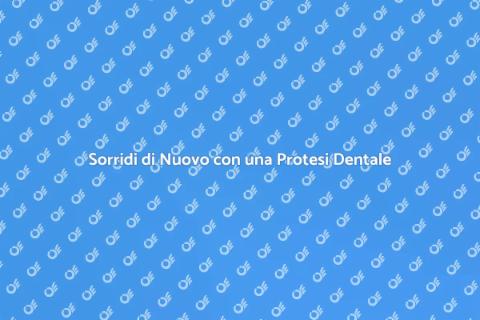 Protesi Dentale: Riscopri il Sorriso