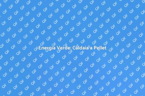 Caldaia a Pellet: Energia Sostenibile