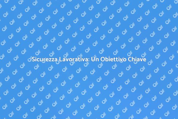 Sicurezza sul Lavoro: Fondamentale per Tutti