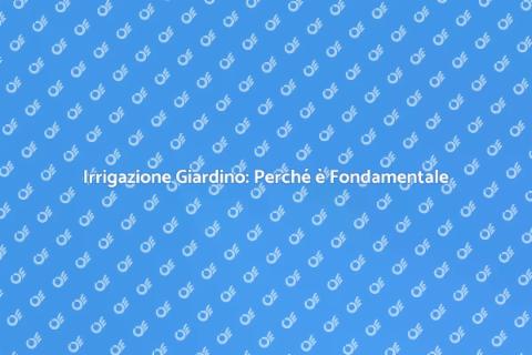 Impianto di Irrigazione: Importanza