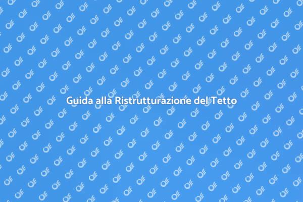 Ristrutturazione Tetti: Cosa Sapere