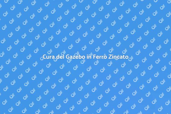 Come Manutenere il Gazebo in Ferro Zincato