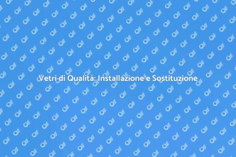 Installazione e Sostituzione Vetri