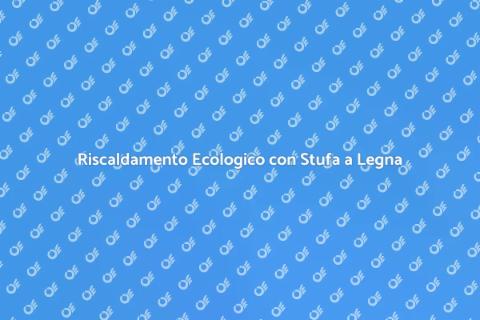 Stufa a Legna: Calore Sostenibile
