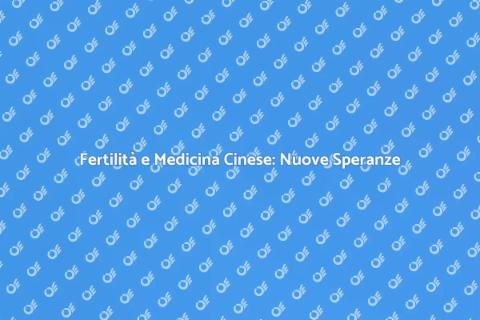 Medicina Cinese e Fertilità Alternativa