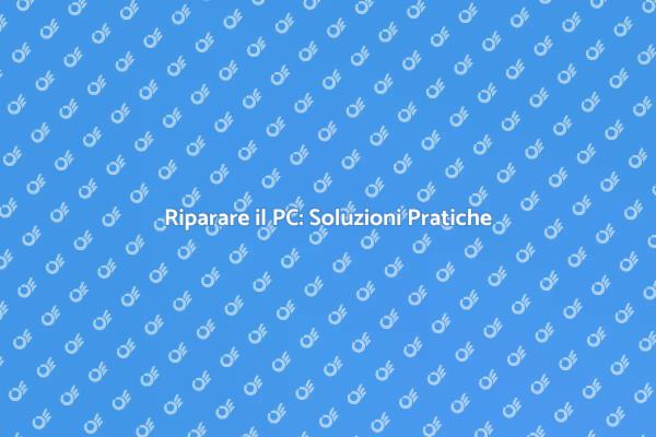 Come Riparare il Tuo PC Efficientemente