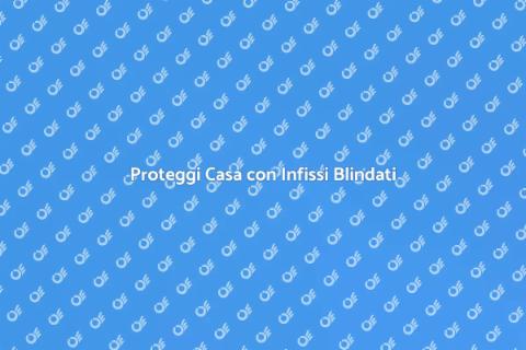 Infisso Blindato Antifurto Sicuro